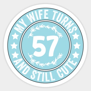 My Wife Turns 57 And Still Cute Funny birthday quote Sticker